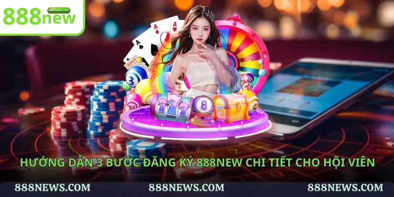 Hướng dẫn 3 bước đăng ký 888NEW chi tiết cho hội viên